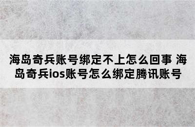 海岛奇兵账号绑定不上怎么回事 海岛奇兵ios账号怎么绑定腾讯账号